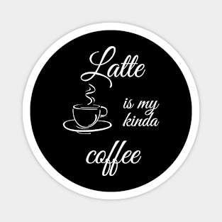 Latte is my kinda coffee Magnet